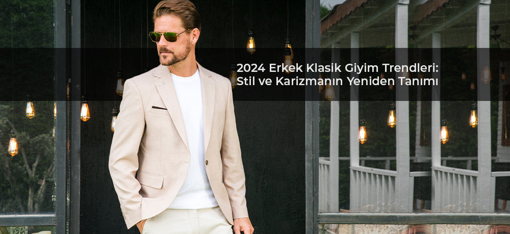 2024 Erkek Klasik Giyim Trendleri: Stil ve Karizmanın Yeniden Tanımı