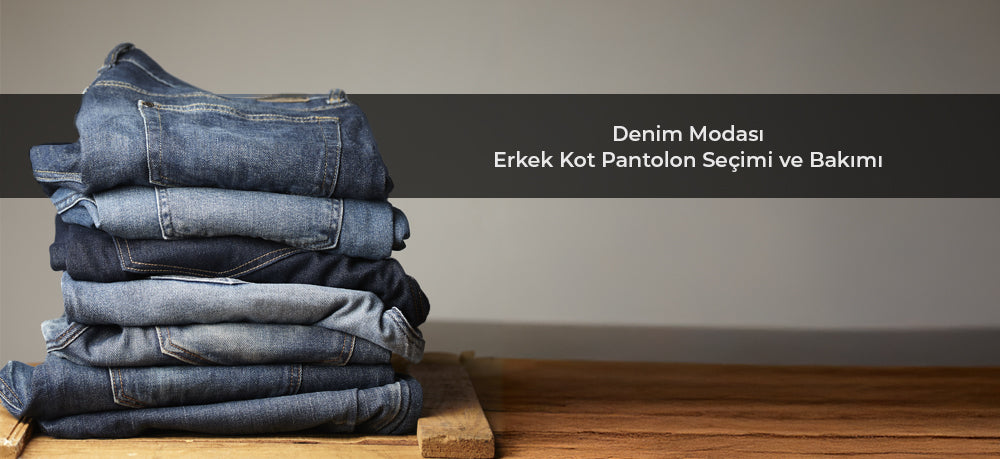 Denim Modası: Erkek Kot Pantolon Seçimi ve Bakımı